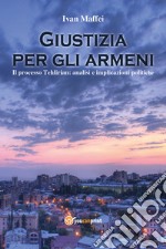 Giustizia per gli armeni. Il processo Tehlirian: analisi e implicazioni politiche libro