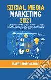 Social media marketing 2021. La guida definitiva per avere successo tramite i social network libro