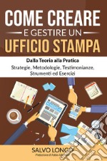 Come creare e gestire un ufficio stampa. Dalla teoria alla pratica: strategie, metodologie, testimonianze, strumenti ed esercizi libro