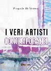 I veri artisti contemporanei. Ediz. illustrata libro di Di Matteo Pasquale