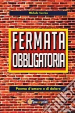 Fermata obbligatoria. Poema d'amore e di dolore libro