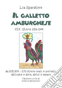 Il galletto amburghese XIX. Storie 253-266 da KM 800-279 storie reali e surreali, delicate e dure, dolci e amare. Ediz. illustrata libro