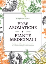 Erbe aromatiche e piante medicinali. Guida pratica di fitoterapia, ricette erboristiche per la guarigione naturale e la salute quotidiana