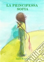 La principessa Sofia. Ediz. illustrata libro
