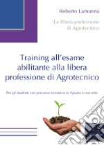 Training all'esame abilitante alla libera professione di agrotecnico libro