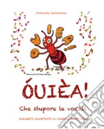 ÓUIÈA! Che stupore le vocali. Raccolta illustrata di canzoni didattiche. Ediz. illustrata libro