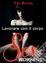 Sex worker. Lavorare con il corpo libro