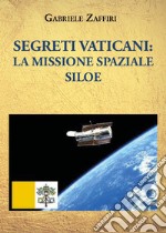 Segreti Vaticani: la missione spaziale SILOE libro