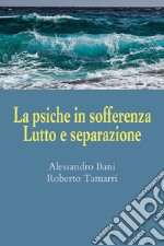 La psiche in sofferenza. Lutto e separazione libro