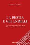 La bestia e gli animali. Analisi e conseguenze dell'ideologia specista del dominio veicolata dalla società umana libro