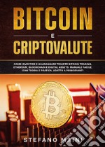 Bitcoin e criptovalute. Come investire e guadagnare tramite bitcoin trading, ethereum, blockchain e digital assets. Manuale facile, con teoria e pratica, adatto a principianti libro