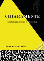 Chiaramente. Etimologie, storie e riflessioni libro