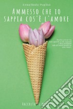 Ammesso che io sappia cos'è l'amore libro