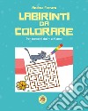 Labirinti da colorare. Ediz. illustrata libro