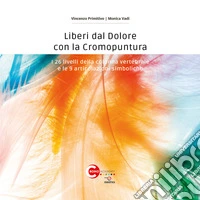 Liberi dal dolore con la cromopuntura. I 26 livelli della colonna vertebrale e le 9 articolazioni simboliche libro