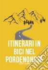 Itinerari in bici nel Pordenonese. Itinerari per MTB e gravel nella provincia di Pordenone libro