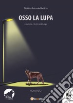 Osso la lupa. Uomini e lupi sulle Alpi