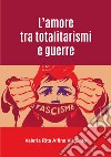 L'amore tra totalitarismi e guerre libro