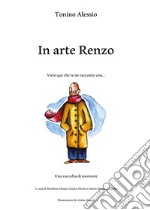 In arte Renzo. Vieni qui che te ne racconto una... libro