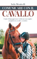 Comunicare con il cavallo. Capire il linguaggio non verbale per una migliore complicità tra cavallo e cavaliere libro