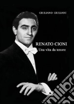 Renato Cioni. Una vita da tenore libro