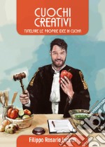 Cuochi creativi. Tutelare le proprie idee in cucina libro