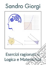 Esercizi ragionati di logica e matematica libro