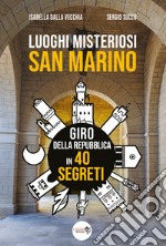 Luoghi misteriosi San Marino. Giro della Repubblica in 40 segreti libro