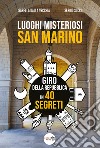 Luoghi misteriosi San Marino. Giro della Repubblica in 40 segreti libro