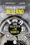 Luoghi misteriosi Bellano. Giro della città in 19 segreti libro