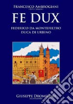Fe Dux. Federico da Montefeltro duca di Urbino libro