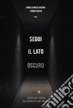 Segui il lato oscuro. Viaggio nel mondo dell'insolito e del mistero libro