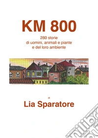 Km 800. 280 storie di uomini, animali e piante e del loro ambiente libro