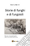 Storie di funghi e di fungaioli libro di Giulietti Serafino