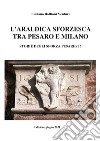 Araldica sforzesca tra Pesaro e Milano libro di Baffioni Venturi Luciano
