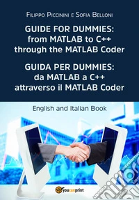 Guida per Dummies: da MATLAB a C++ attraverso il MATLAB Coder-Guide for Dummies: from MATLAB to C++ through the MATLAB Coder. Ediz. bilingue
