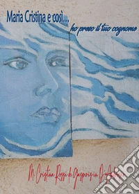 Maria Cristina e così... ho preso il tuo cognome libro