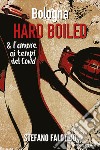 Bologna. Hard boiled & l'amore ai tempi del Covid libro