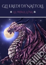 La prima luna. Gli eredi di Naétole libro