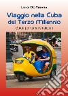 Viaggio nella Cuba del terzo millennio. Guida per turisti smaliziati libro