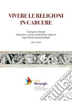 Vivere le religioni in carcere. Il progetto Simurgh. Conoscere e gestire il pluralismo religioso negli istituti di pena lombardi (2017-2019) libro