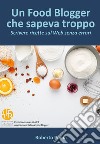 Un food blogger che sapeva troppo. Scrivere ricette sul Web senza errori libro