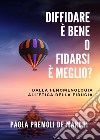 Diffidare è bene o fidarsi è meglio? Dalla fenomenologia all'etica della fiducia libro di Premoli De Marchi Paola