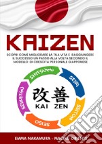 Kaizen. Scopri come migliorare la tua vita e raggiungere il successo un passo alla volta secondo il modello di crescita personale giapponese libro