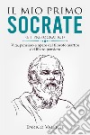 Il mio primo Socrate (e i presocratici). Vita, pensiero e opere del filosofo martire del libero pensiero libro di Enrico Valente