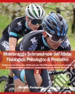 Monitoraggio submassimale dell'atleta: fisiologico, psicologico & prestativo. Vol. 2 libro