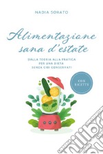 Alimentazione sana d'estate. Dalla teoria alla pratica per una dieta senza cibi conservati libro