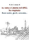 Io, nata a Catania nel 1950, ho respirato filastrocche, giochi, carosello... libro