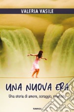 Una nuova era. Una storia di amore, coraggio, rinascita