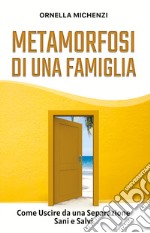 Metamorfosi di una famiglia. Come uscire da una separazione sani e salvi libro